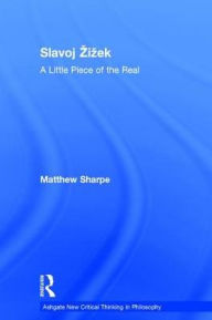 Title: Slavoj Zizek: A Little Piece of the Real / Edition 1, Author: Matthew Sharpe