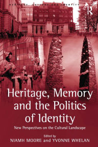 Title: Heritage, Memory and the Politics of Identity: New Perspectives on the Cultural Landscape / Edition 1, Author: Yvonne Whelan