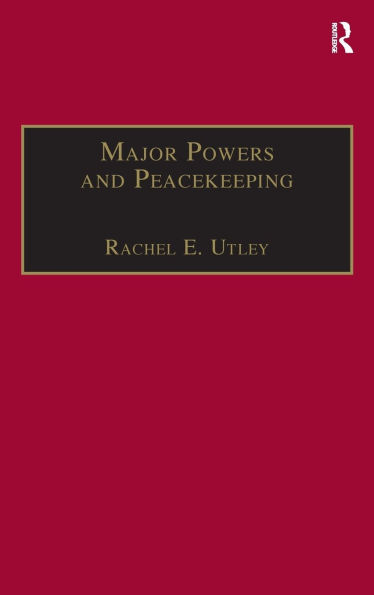 Major Powers and Peacekeeping: Perspectives, Priorities and the Challenges of Military Intervention