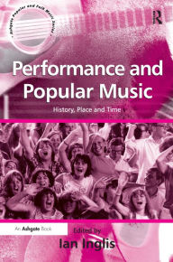 Title: Performance and Popular Music: History, Place and Time / Edition 1, Author: Ian Inglis