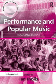 Title: Performance and Popular Music: History, Place and Time / Edition 1, Author: Ian Inglis
