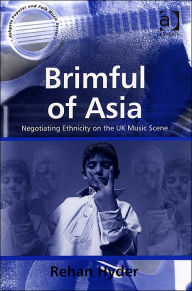 Title: Brimful of Asia: Negotiating Ethnicity on the UK Music Scene, Author: Rehan Hyder