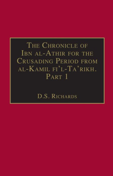 The Chronicle of Ibn al-Athir for the Crusading Period from al-Kamil fi'l-Ta'rikh. Part 1: The Years 491-541/1097-1146: The Coming of the Franks and the Muslim Response / Edition 1