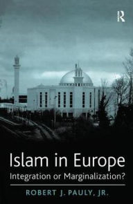 Title: Islam in Europe: Integration or Marginalization? / Edition 1, Author: Robert J. Pauly