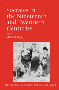 Title: Socrates in the Nineteenth and Twentieth Centuries / Edition 1, Author: Michael Trapp