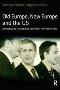 Title: Old Europe, New Europe and the US: Renegotiating Transatlantic Security in the Post 9/11 Era / Edition 1, Author: Tom Lansford