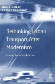 Title: Rethinking Urban Transport After Modernism: Lessons from South Africa / Edition 1, Author: David Dewar