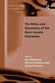 Title: The Ethics and Economics of the Basic Income Guarantee / Edition 1, Author: Karl Widerquist