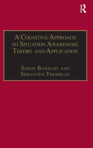 Title: A Cognitive Approach to Situation Awareness: Theory and Application / Edition 1, Author: Sébastien Tremblay