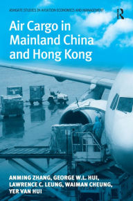 Title: Air Cargo in Mainland China and Hong Kong / Edition 1, Author: Anming Zhang