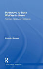 Pathways to State Welfare in Korea: Interests, Ideas and Institutions / Edition 1
