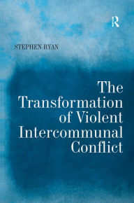 Title: The Transformation of Violent Intercommunal Conflict / Edition 1, Author: Stephen Ryan