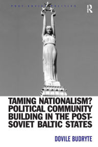 Title: Taming Nationalism? Political Community Building in the Post-Soviet Baltic States / Edition 1, Author: Dovile Budryte
