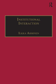 Title: Institutional Interaction: Studies of Talk at Work / Edition 1, Author: Ilkka Arminen