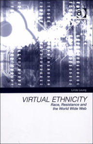 Title: Virtual Ethnicity: Race, Resistance and the World Wide Web / Edition 1, Author: Linda Leung