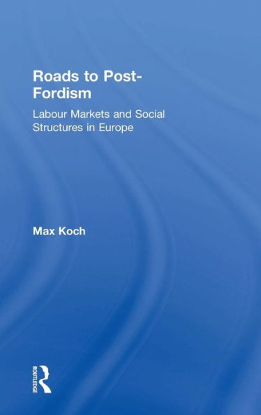 Roads to Post-Fordism: Labour Markets and Social Structures in Europe / Edition 1