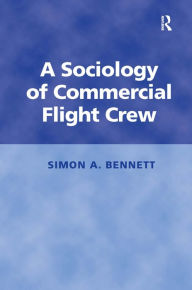 Title: A Sociology of Commercial Flight Crew / Edition 1, Author: Bennett Simon