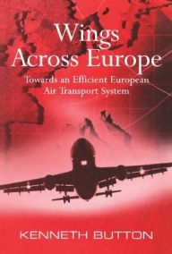 Title: Wings Across Europe: Towards an Efficient European Air Transport System / Edition 1, Author: Kenneth Button
