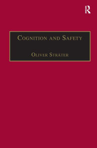 Title: Cognition and Safety: An Integrated Approach to Systems Design and Assessment / Edition 1, Author: Oliver Sträter