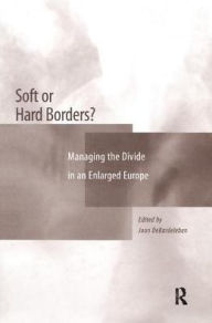 Title: Soft or Hard Borders?: Managing the Divide in an Enlarged Europe / Edition 1, Author: Joan DeBardeleben