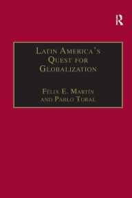 Title: Latin America's Quest for Globalization: The Role of Spanish Firms / Edition 1, Author: Félix E. Martín