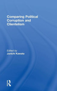 Title: Comparing Political Corruption and Clientelism / Edition 1, Author: Junichi Kawata