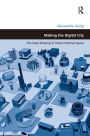 Making the Digital City: The Early Shaping of Urban Internet Space / Edition 1