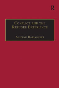 Title: Conflict and the Refugee Experience: Flight, Exile, and Repatriation in the Horn of Africa / Edition 1, Author: Assefaw Bariagaber