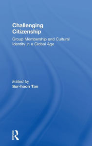 Title: Challenging Citizenship: Group Membership and Cultural Identity in a Global Age / Edition 1, Author: Sor-hoon Tan