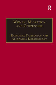Title: Women, Migration and Citizenship: Making Local, National and Transnational Connections / Edition 1, Author: Alexandra Dobrowolsky