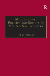 Title: Muslim Laws, Politics and Society in Modern Nation States: Dynamic Legal Pluralisms in England, Turkey and Pakistan / Edition 1, Author: Ihsan Yilmaz