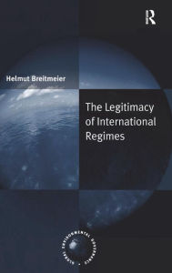 Title: The Legitimacy of International Regimes / Edition 1, Author: Helmut Breitmeier