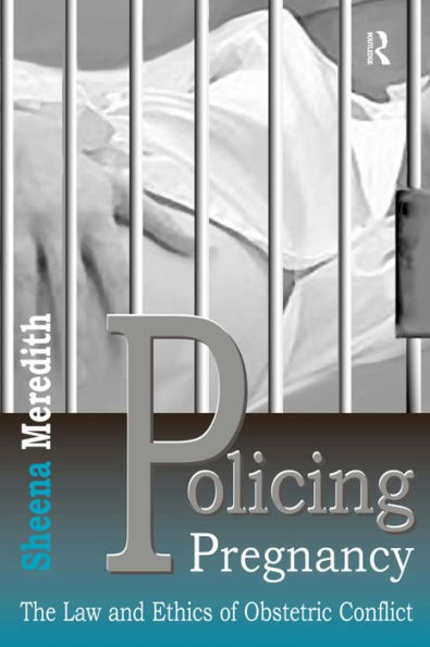 Policing Pregnancy: The Law and Ethics of Obstetric Conflict / Edition 1