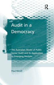 Title: Audit in a Democracy: The Australian Model of Public Sector Audit and its Application to Emerging Markets / Edition 1, Author: Paul Nicoll