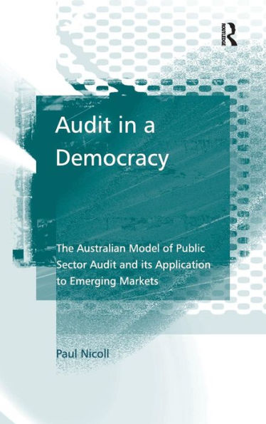 Audit in a Democracy: The Australian Model of Public Sector Audit and its Application to Emerging Markets / Edition 1