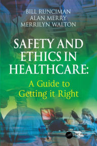 Title: Safety and Ethics in Healthcare: A Guide to Getting it Right / Edition 1, Author: Bill Runciman