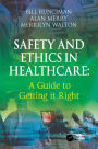 Safety and Ethics in Healthcare: A Guide to Getting it Right / Edition 1