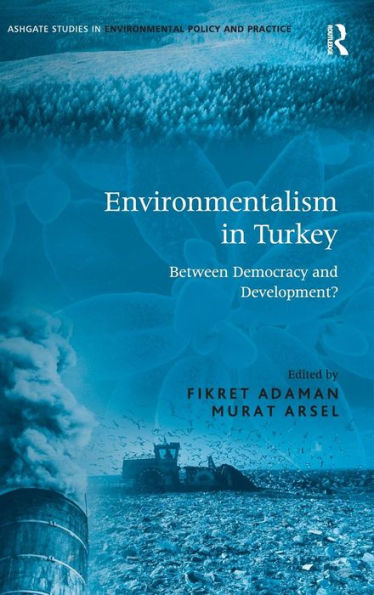 Environmentalism in Turkey: Between Democracy and Development? / Edition 1