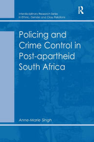 Title: Policing and Crime Control in Post-Apartheid South Africa, Author: Anne-Marie Singh