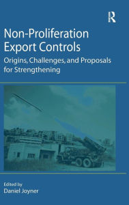 Title: Non-Proliferation Export Controls: Origins, Challenges, and Proposals for Strengthening / Edition 1, Author: Daniel Joyner