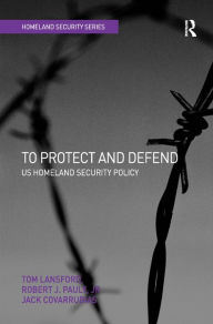 Title: To Protect and Defend: US Homeland Security Policy / Edition 1, Author: Tom Lansford