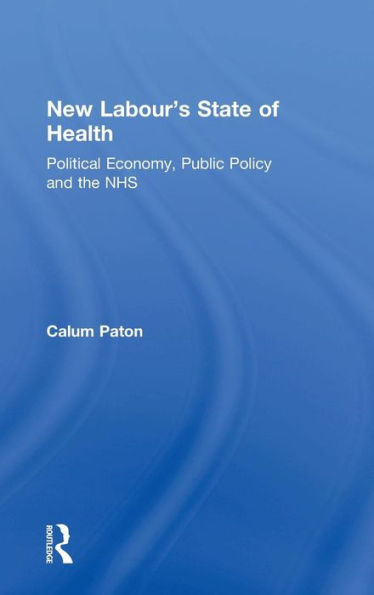 New Labour's State of Health: Political Economy, Public Policy and the NHS