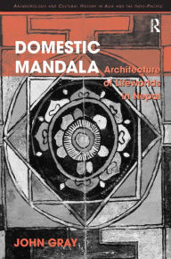 Title: Domestic Mandala: Architecture of Lifeworlds in Nepal / Edition 1, Author: John Gray