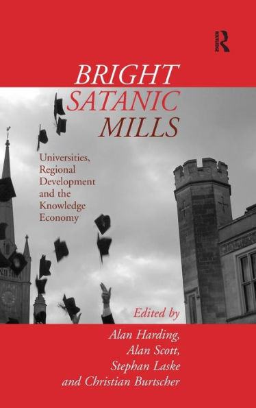 Bright Satanic Mills: Universities, Regional Development and the Knowledge Economy / Edition 1