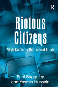Title: Riotous Citizens: Ethnic Conflict in Multicultural Britain / Edition 1, Author: Paul Bagguley