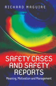 Title: Safety Cases and Safety Reports: Meaning, Motivation and Management / Edition 1, Author: Richard Maguire