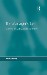 Title: The Manager's Tale: Stories of Managerial Identity / Edition 1, Author: Patrick Reedy