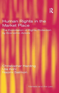 Title: Human Rights in the Market Place: The Exploitation of Rights Protection by Economic Actors / Edition 1, Author: Christopher Harding