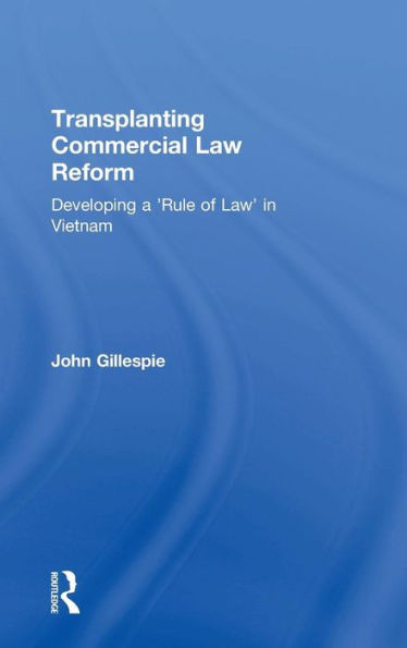 Transplanting Commercial Law Reform: Developing a 'Rule of Law' in Vietnam / Edition 1