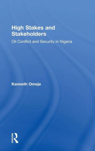 Title: High Stakes and Stakeholders: Oil Conflict and Security in Nigeria / Edition 1, Author: Kenneth Omeje